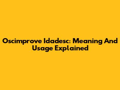 Oscimprove Idadesc: Meaning And Usage Explained