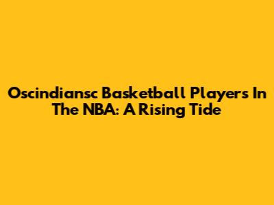Oscindiansc Basketball Players In The NBA: A Rising Tide