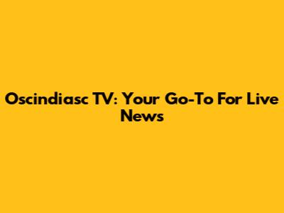Oscindiasc TV: Your Go-To For Live News