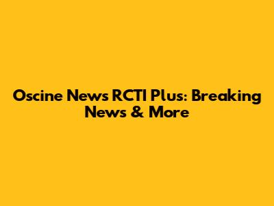 Oscine News RCTI Plus: Breaking News & More