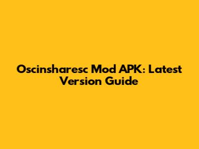 Oscinsharesc Mod APK: Latest Version Guide