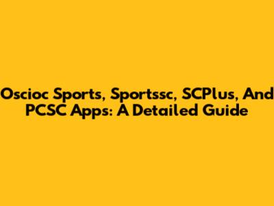 Oscioc Sports, Sportssc, SCPlus, And PCSC Apps: A Detailed Guide