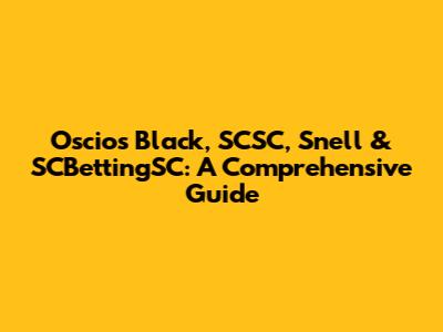Oscios Black, SCSC, Snell & SCBettingSC: A Comprehensive Guide