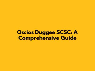 Oscios Duggee SCSC: A Comprehensive Guide