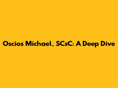 Oscios Michael, SCsC: A Deep Dive