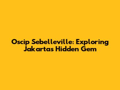 Oscip Sebelleville: Exploring Jakarta's Hidden Gem
