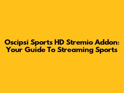 Oscipsi Sports HD Stremio Addon: Your Guide To Streaming Sports