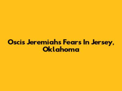 Oscis Jeremiah's Fears In Jersey, Oklahoma