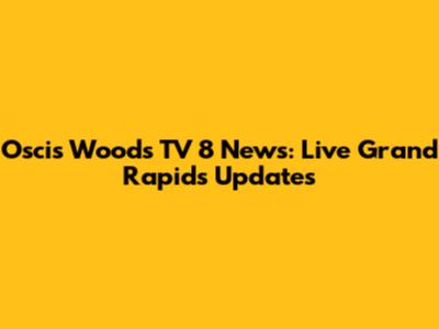 Oscis Woods TV 8 News: Live Grand Rapids Updates