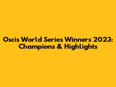 Oscis World Series Winners 2023: Champions & Highlights
