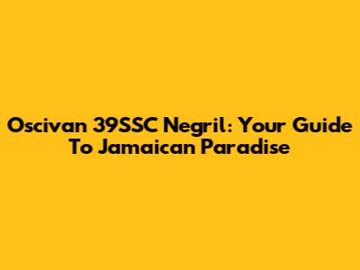 Oscivan 39SSC Negril: Your Guide To Jamaican Paradise