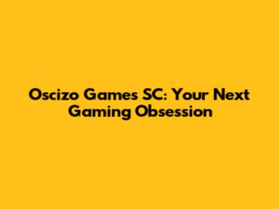 Oscizo Games SC: Your Next Gaming Obsession