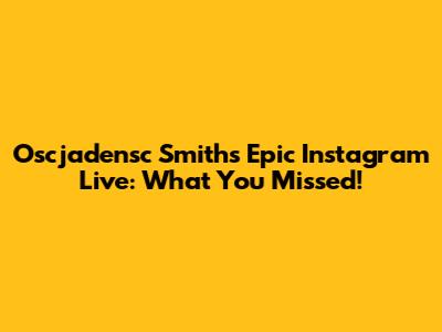 Oscjadensc Smith's Epic Instagram Live: What You Missed!