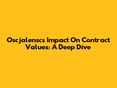 Oscjalensc's Impact On Contract Values: A Deep Dive