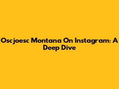 Oscjoesc Montana On Instagram: A Deep Dive