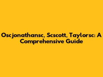 Oscjonathansc, Scscott, Taylorsc: A Comprehensive Guide