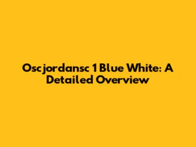 Oscjordansc 1 Blue White: A Detailed Overview