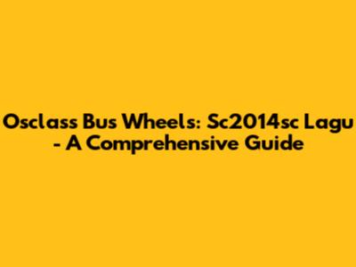 Osclass Bus Wheels: Sc2014sc Lagu - A Comprehensive Guide
