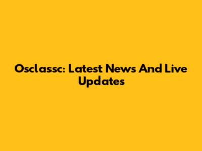 Osclassc: Latest News And Live Updates