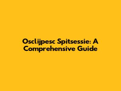 Osclijpesc Spitsessie: A Comprehensive Guide