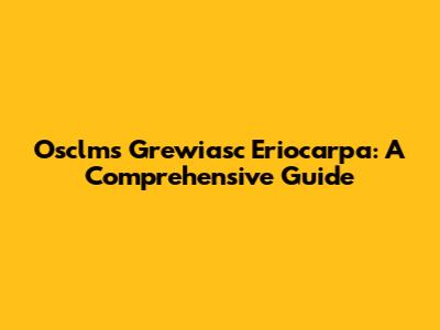 Osclms Grewiasc Eriocarpa: A Comprehensive Guide