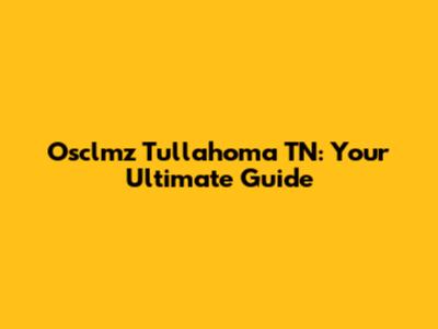 Osclmz Tullahoma TN: Your Ultimate Guide