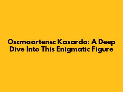 Oscmaartensc Kasarda: A Deep Dive Into This Enigmatic Figure