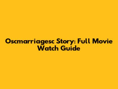 Oscmarriagesc Story: Full Movie Watch Guide