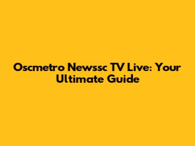 Oscmetro Newssc TV Live: Your Ultimate Guide