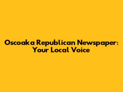 Oscoaka Republican Newspaper: Your Local Voice
