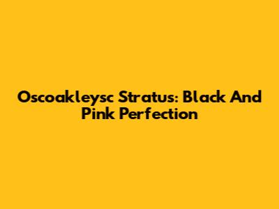 Oscoakleysc Stratus: Black And Pink Perfection