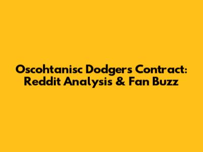 Oscohtanisc Dodgers Contract: Reddit Analysis & Fan Buzz