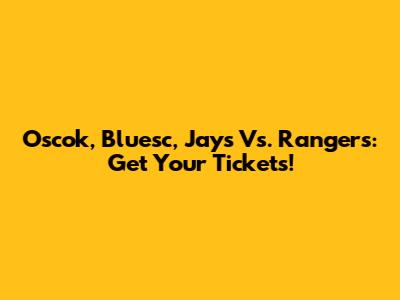 Oscok, Bluesc, Jays Vs. Rangers: Get Your Tickets!