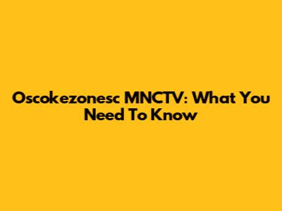 Oscokezonesc MNCTV: What You Need To Know