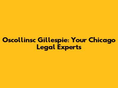 Oscollinsc Gillespie: Your Chicago Legal Experts
