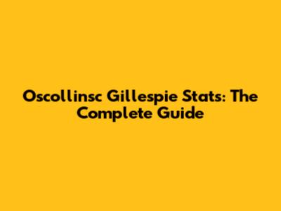 Oscollinsc Gillespie Stats: The Complete Guide