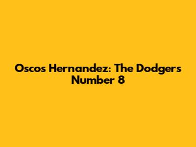 Oscos Hernandez: The Dodgers' Number 8