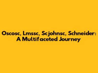 Oscosc, Lmssc, Scjohnsc, Schneider: A Multifaceted Journey