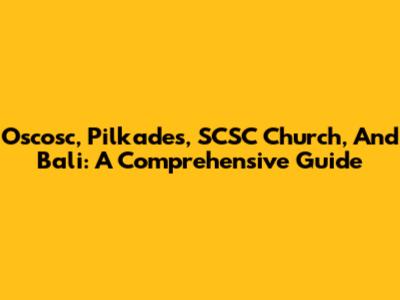 Oscosc, Pilkades, SCSC Church, And Bali: A Comprehensive Guide