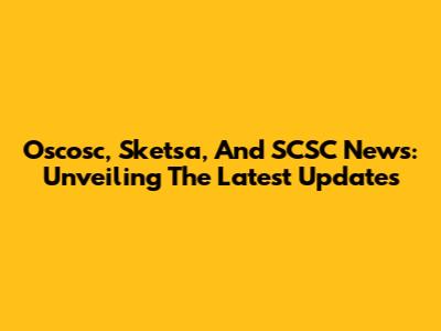 Oscosc, Sketsa, And SCSC News: Unveiling The Latest Updates