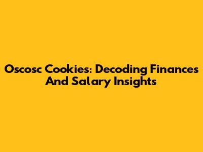 Oscosc Cookies: Decoding Finances And Salary Insights