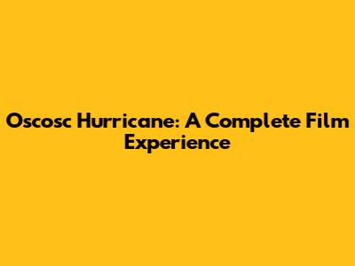 Oscosc Hurricane: A Complete Film Experience