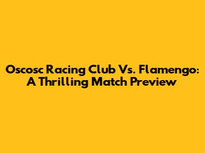 Oscosc Racing Club Vs. Flamengo: A Thrilling Match Preview