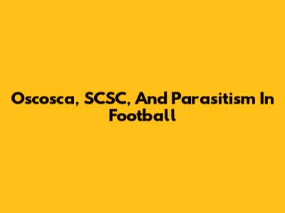 Oscosca, SCSC, And Parasitism In Football