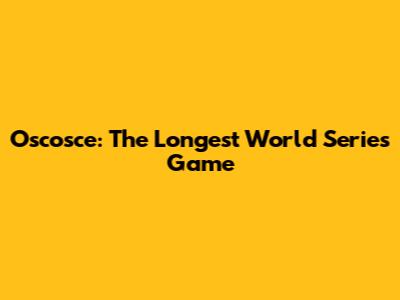 Oscosce: The Longest World Series Game
