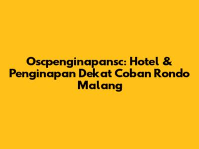 Oscpenginapansc: Hotel & Penginapan Dekat Coban Rondo Malang