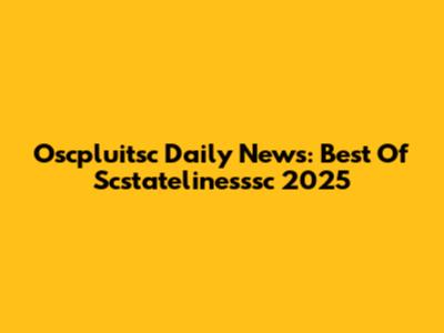 Oscpluitsc Daily News: Best Of Scstatelinesssc 2025