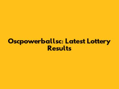 Oscpowerballsc: Latest Lottery Results