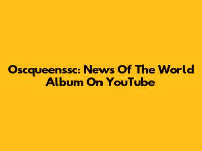 Oscqueenssc: News Of The World Album On YouTube