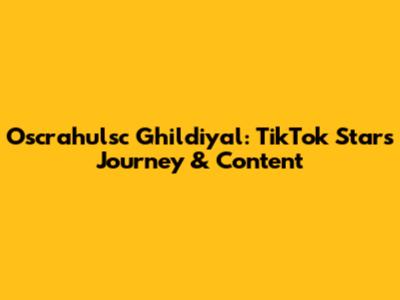 Oscrahulsc Ghildiyal: TikTok Star's Journey & Content